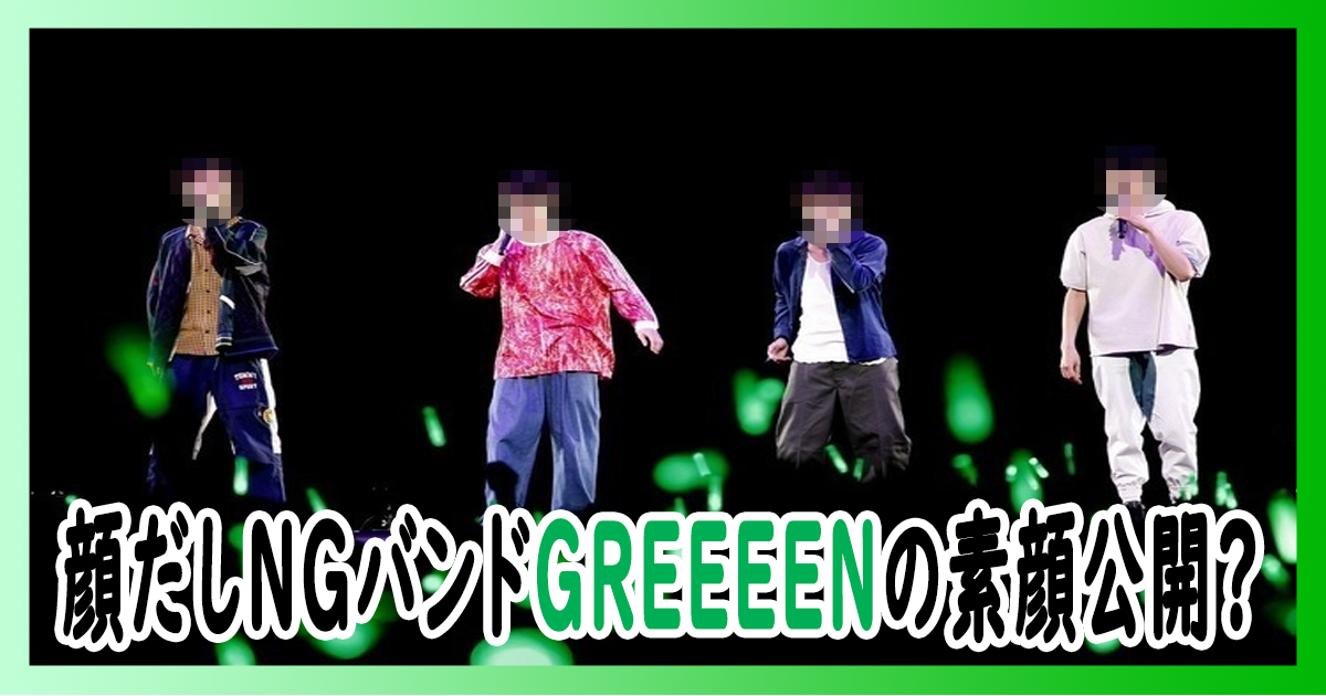 顔だしngバンドgreeeenの姿はいつ見れる Hachibachi