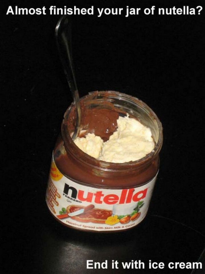 17 Kitchen Hacks - Add a scoop of ice cream to your almost empty jar of Nutella for some ooey gooey goodness.