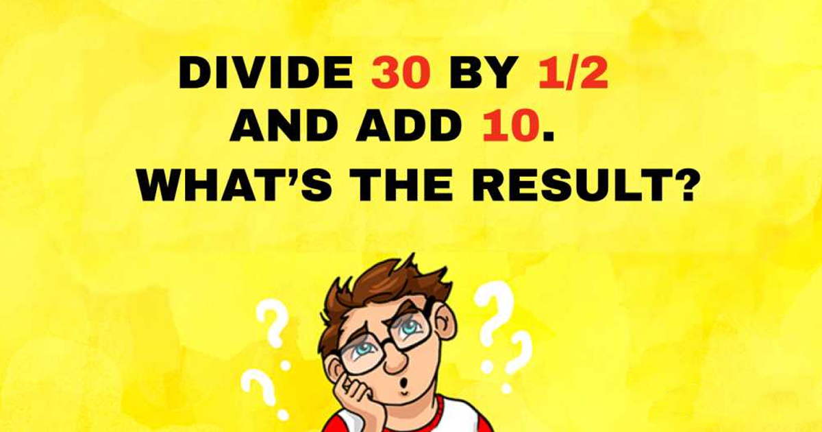 cartoon male pondering with text above saying "divide 30 by 1/2 and add 10. what's the result?" 