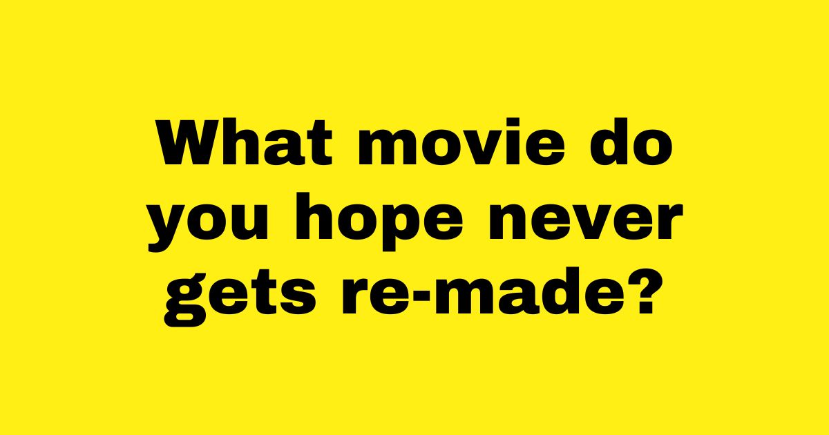 add a heading 4.jpg - People Explain Which Movies They NEVER Want To See Re-Made